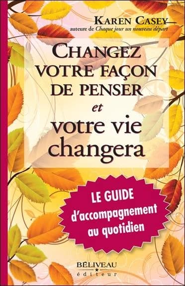 Changez votre façon de penser et votre vie changera : le guide d'accompagnement au quotidien