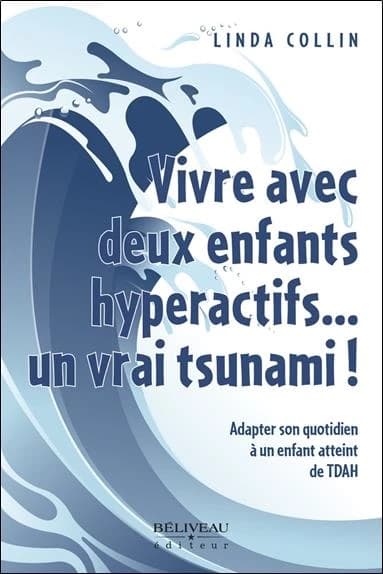 Vivre avec deux enfants hyperactifs, un vrai tsunami ! : adapter son quotidien à un enfant atteint de TDAH