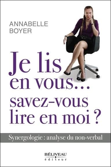 Je lis en vous, savez-vous lire en moi ? : synergologie, analyse du non-verbal