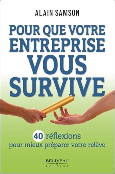 Pour que votre entreprise vous survive : 40 réflexions pour mieux préparer votre relève