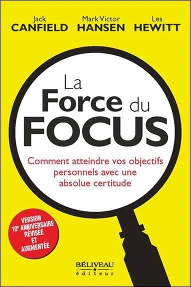 La force du focus ; comment atteindre vos objectifs personnels avec une absolue certitude
