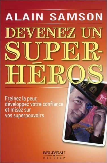 Devenez un super-héros : freinez la peur, développez votre confiance et misez sur vos superpouvoirs
