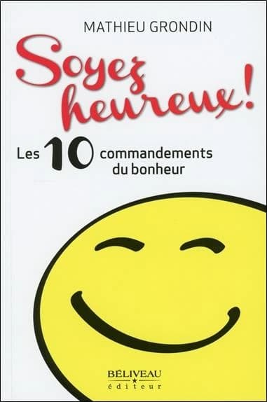Soyez heureux ! : les 10 commandements du bonheur