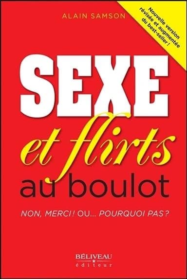 Sexe et flirts au boulot : non, merci ! Ou, pourquoi pas ? (Nouvelle [éd.] révisée et augmentée) Alain Samson
