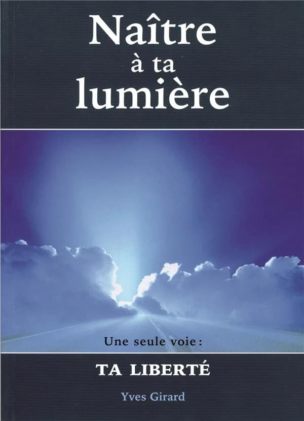 Naître à ta lumière : une seule voie-- ta liberté