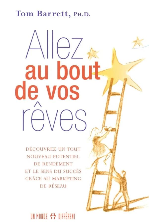 Allez au bout de vos rêves : Le sens du succès grâce au marketing de réseau