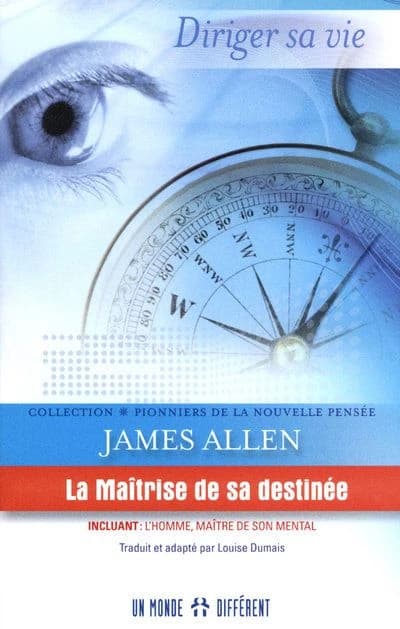 La maîtrise de sa destinée ; incluant, L'homme, maître de son mental, [de son corps et de ses circonstances]