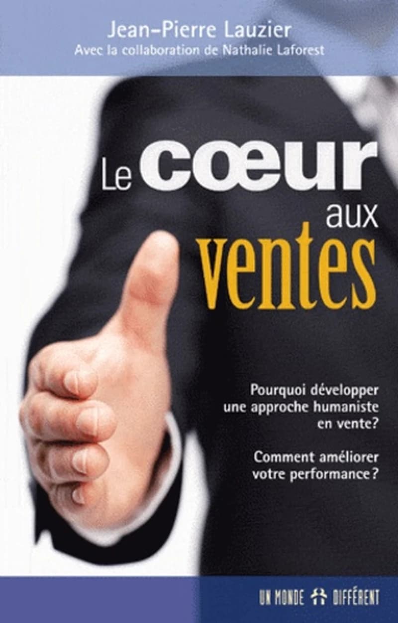 Le coeur aux ventes : pourquoi développer une approche humaniste en vente ? : comment améliorer votre performance ?