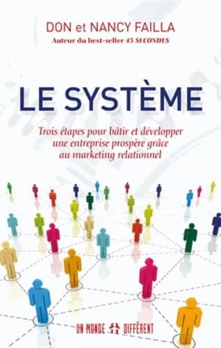 Le système : trois étapes pour bâtir et développer une entreprise prospère grâce au marketing relationnel