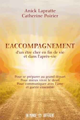 L'accompagnement d'un être cher en fin de vie et dans l'après-vie : pour se préparer au grand départ, pour mieux vivre le deuil, pour communiquer avec l'âme et guérir ensemble