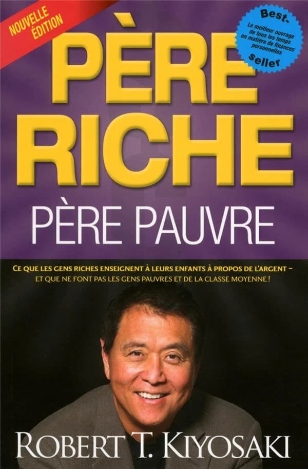 Père riche, père pauvre : ce que les gens riches enseignent à leurs enfants à propos de l'argent, et que ne font pas les gens pauvres de la classe moyenne (Nouvelle éd.) Robert T. Kiyosaki ; [version française, Jean-Pierre Manseau]