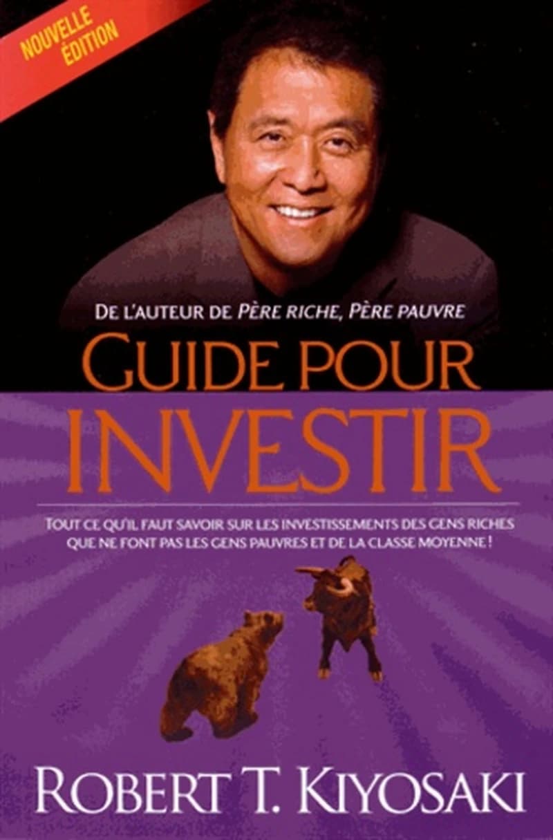Guide pour investir : tout ce qu'il faut savoir sur les investissements des gens riches que ne font pas les gens pauvres et de la classe moyenne ! (Nouvelle éd.) Robert T. Kiyosaki