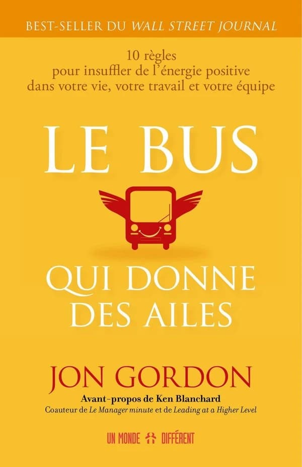 Le bus qui donne des ailes : 10 règles pour insuffler de l'énergie positive dans votre vie, votre travail et votre équipe