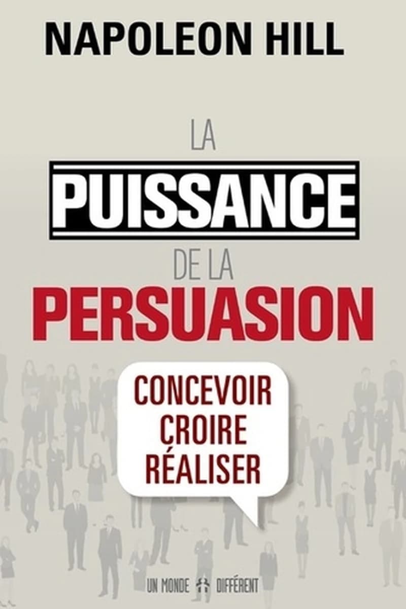 La puissance de la persuasion : concevoir, croire, réaliser (Nouvelle éd.) Napoleon Hill ; [version française de Jocelyne Roy]
