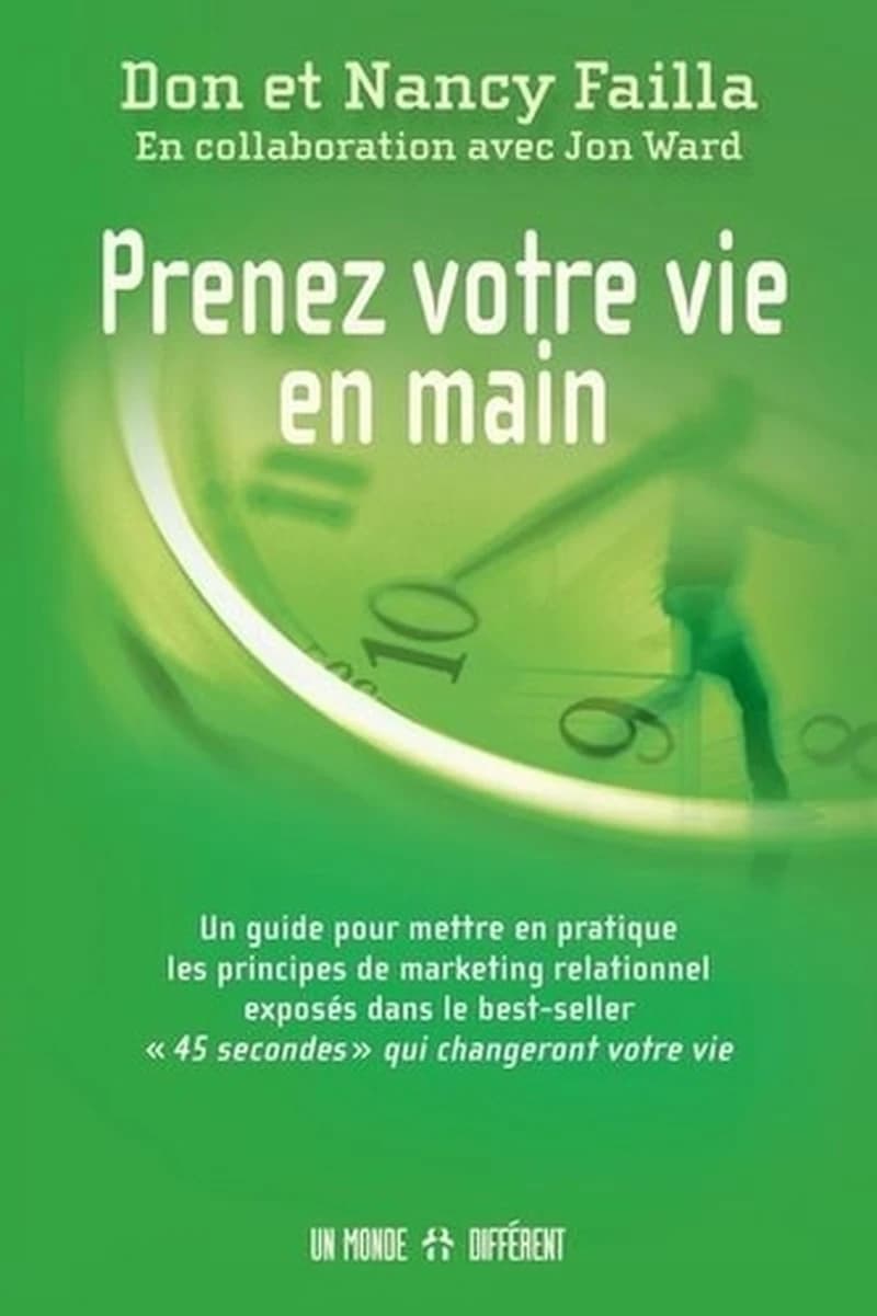 Prenez votre vie en main : un guide pour mettre en pratique les principes de markting relationnel exposés dans le best-seller "45 secondes" qui changeront votre vie