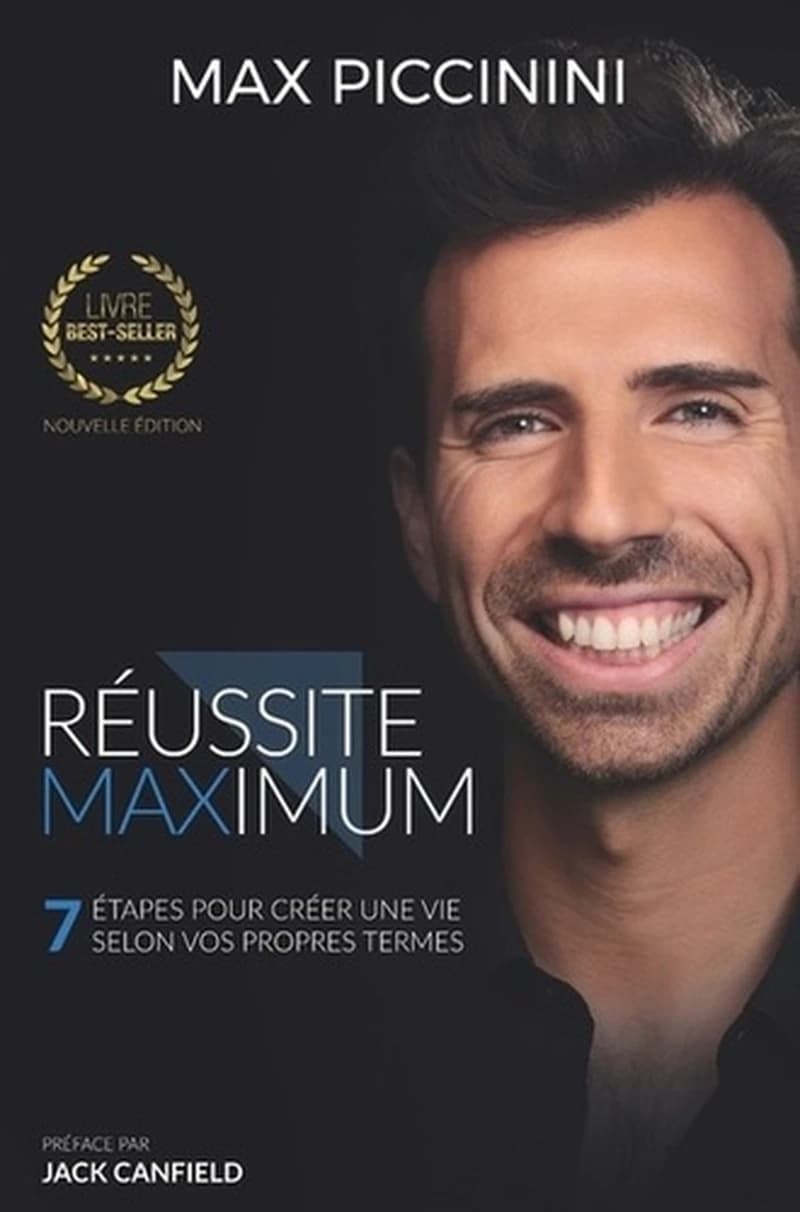 Réussite maximum : 7 étapes pour créer une vie selon vos propres termes (2e éd., revue et augmentée) Max Piccinini ; préface par Jack Canfield