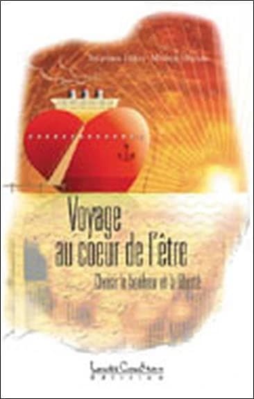 Voyage au coeur de l'être ; choisir le bonheur et la liberté
