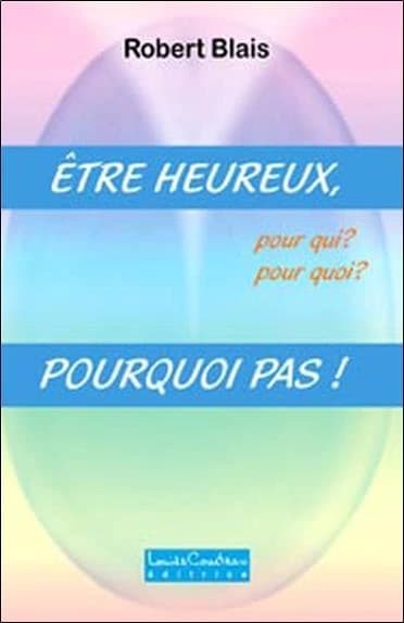 Être heureux, pour qui ? pour quoi ? pourquoi pas !