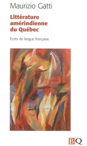 Littérature amérindienne du Québec : écrits de langue française (Nouvelle éd. revue et augmentée) textes rassemblés et présentés par Maurizio Gatti