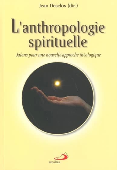 Anthropologie Spirituelle : Jalons Pour une Nouvelle Approche Theologique