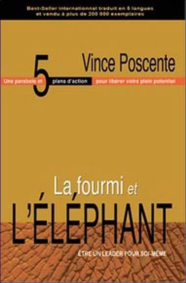 La fourmi et l'éléphant : être un leader pour soi-même : une parabole et un plan d'action en cinq étapes pour libérer son plein potentiel (2e éd. revue et corrigée) Vince Poscente ; [traduction, Richard Ouellette]