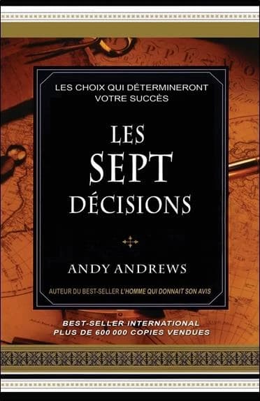 Les sept décisions : les choix qui détermineront votre succès
