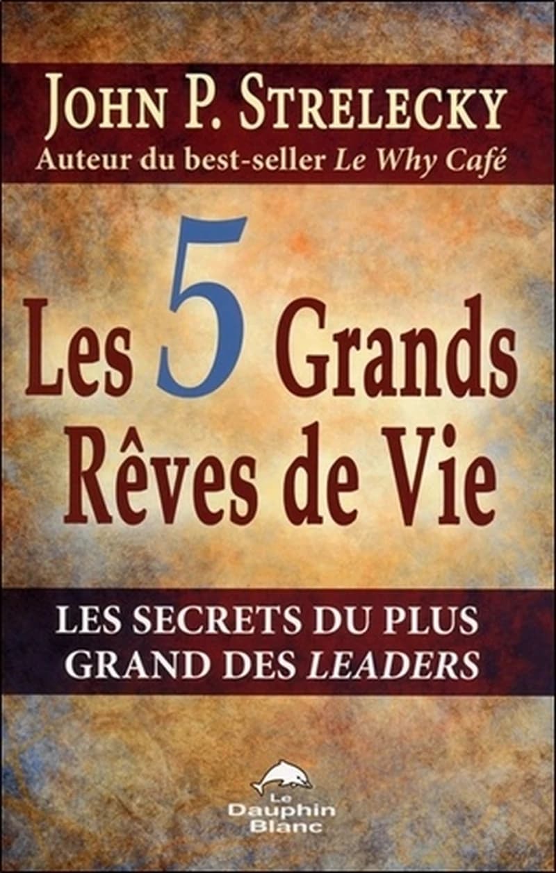 Les 5 grands rêves de vie : les secrets du plus grand des leaders