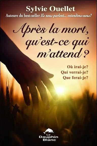 Après la mort, qu'est-ce qui m'attend ? : où irai-je ? Qui verrai-je ? Que ferai-je ?