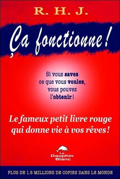 Ça fonctionne ! : si vous savez ce que vous voulez, vous pouvez l'obtenir ! : le fameux petit livre rouge qui donne vie à vos rêves