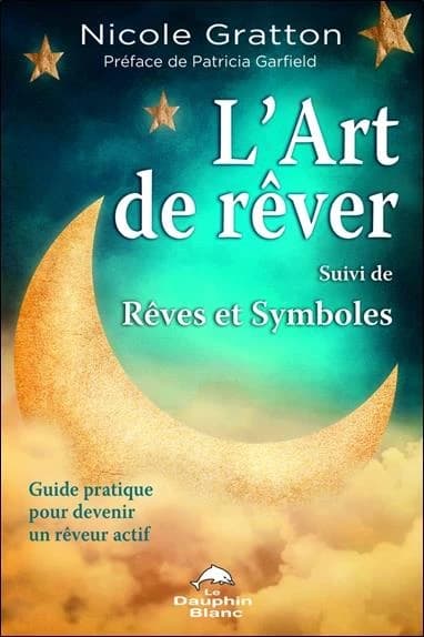 L'art de rêver Suivi de rêves et symboles - Guide pratique piour devenir un rêveur actif et comprendre le langage du rêve