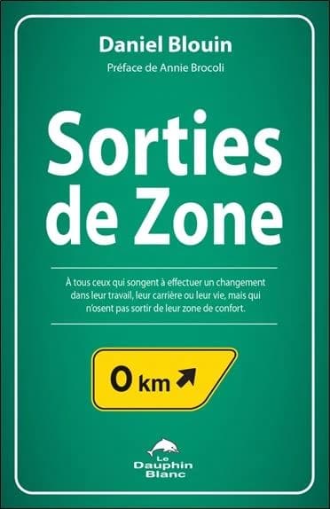 Sorties de zone : à tous ceux qui songent à effectuer un changement dans leur travail, leur carrière ou leur vie, mais qui n'osent pas sortir de leur zone de confort