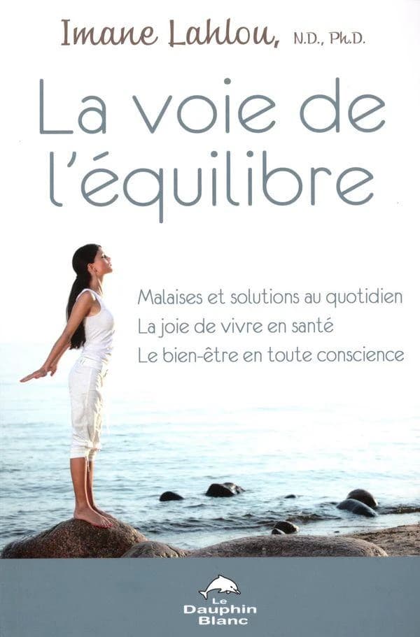 La voie de l'équilibre : malaises et solutions au quotidien, la joie de vivre en santé, le bien-être en toute conscience
