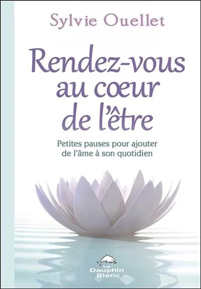 Rendez-vous au coeur de l'être : petites pauses pour ajouter de l'âme dans son quotidien