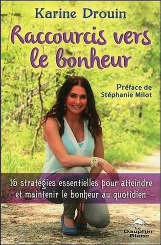 Raccourcis vers le bonheur : 16 stratégies essentielles pour atteindre et maintenir le bonheur au quotidien