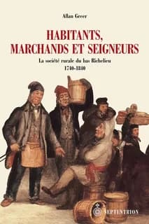 Habitants, marchands et seigneurs : la société rurale du bas Richelieu, 1740-1840