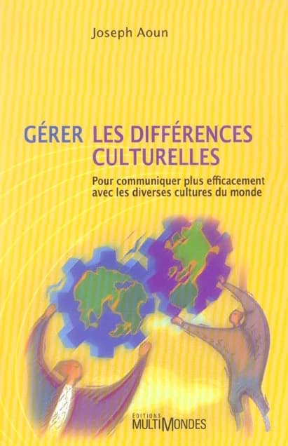 Gérer les différences culturelles ; pour communiquer plus efficacement avec les diverses cultures du monde