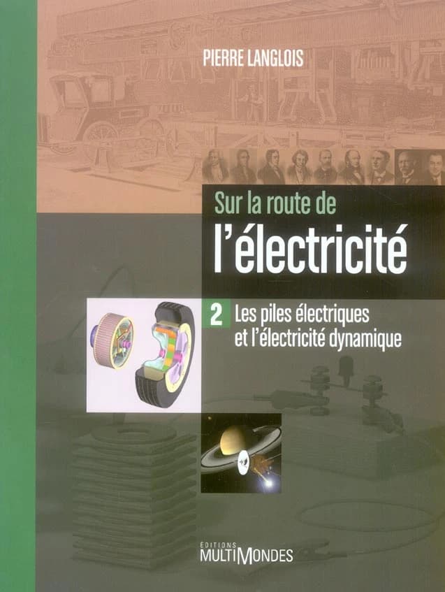 Sur la route de l'électricité Tome 2 ; les piles électriques et l'électricité dynamique