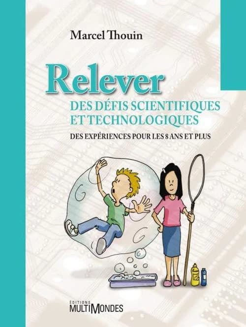 Relever des défis scientifiques et technologiques ; des expériences pour les 8 ans et plus