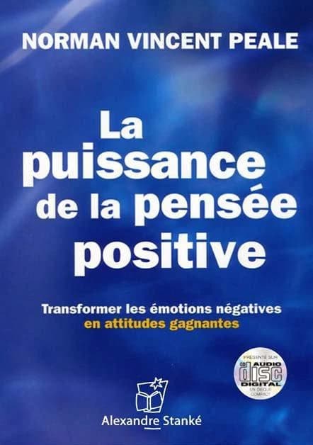 La puissance de la pensée positive ; transformer les émotions négatives en attitudes gagnantes