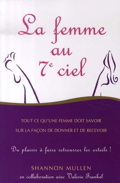 La femme au 7e ciel : tout ce qu'une femme doit savoir sur la façon de donner et de recevoir...