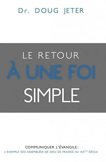 Le retour à une foi simple ; communiquer avec l'Evangile : l'exemple des assemblées de Dieu de France au XXe siècle
