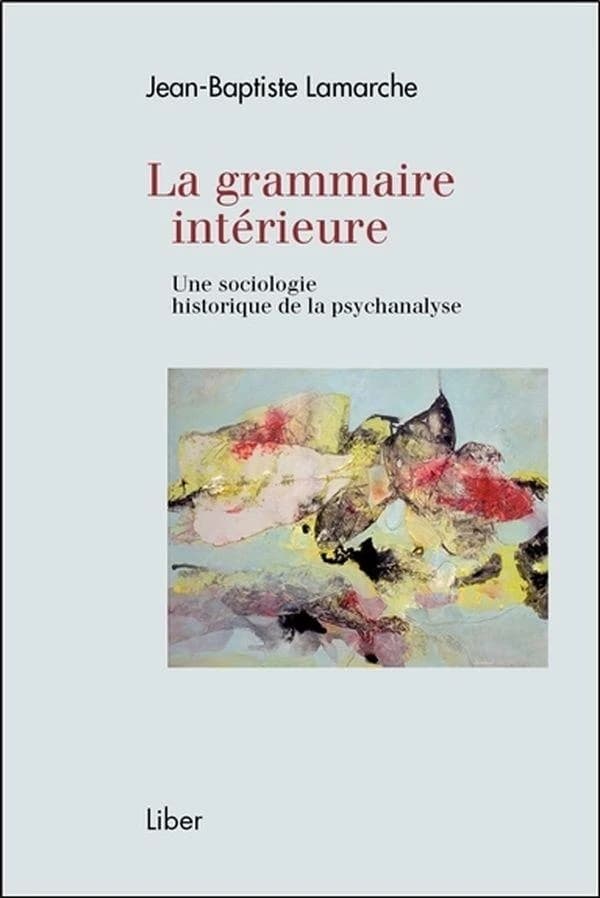 La grammaire intérieure : une sociologie historique de la psychanalyse