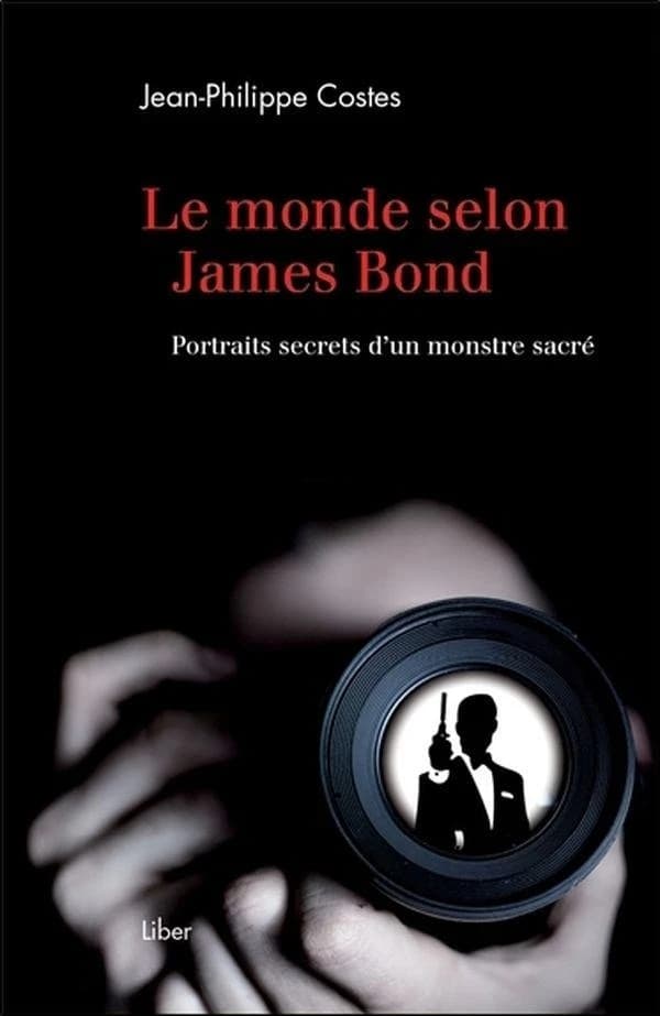 Le monde selon James Bond ; portraits secrets d'un monstre sacré