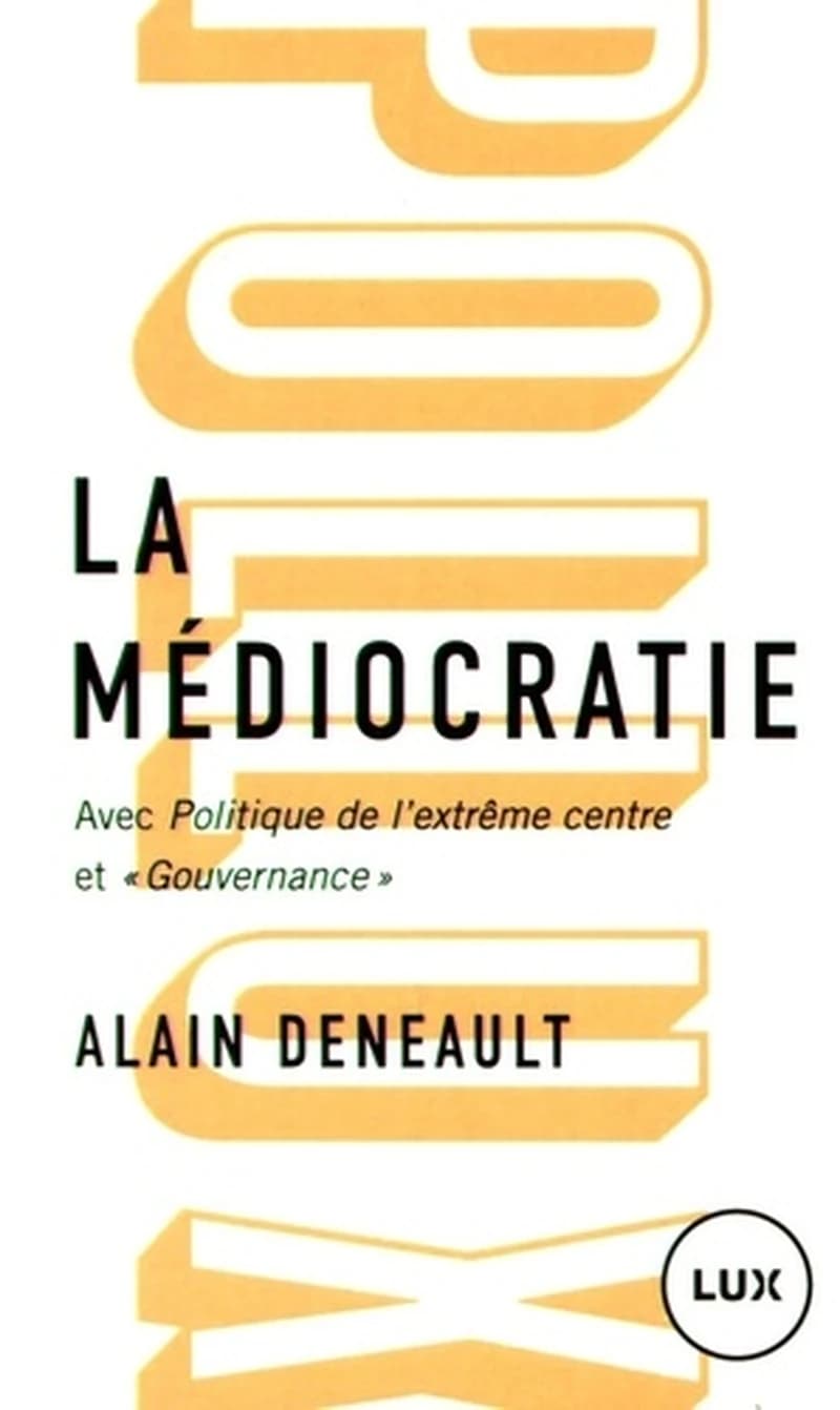 La médiocratie ; précédé de Politique de l'extrême centre ; et suivi de Gouvernance, le management totalitaire