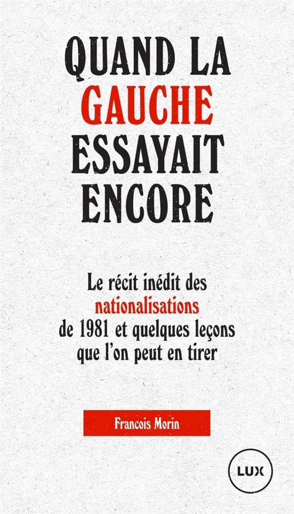 Quand la gauche essayait encore : le récit inédit des nationalisations de 1981 et quelques leçons que l'on peut en tirer