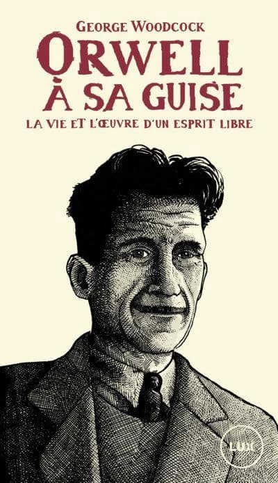 Orwell, à sa guise : la vie et l'oeuvre d'un esprit libre