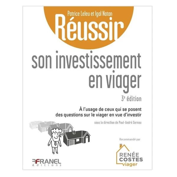 Réussir son investissement en viager : à l'usage de ceux qui se posent des questions sur le viager en vue d'investir ou les bons réflexes à avoir pour acheter en viager (3e éd.) Patrice Leleu et Igal Natan ; [sous la direction de Paul-André Soreau]