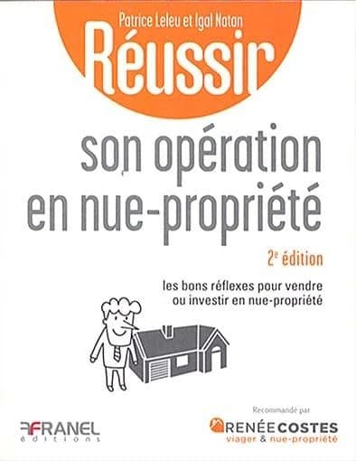 Réussir son opération en nue-propriété : les bons réflexes pour vendre ou investir en nue-propriété (2e éd.) Patrice Leleu et Igal Natan