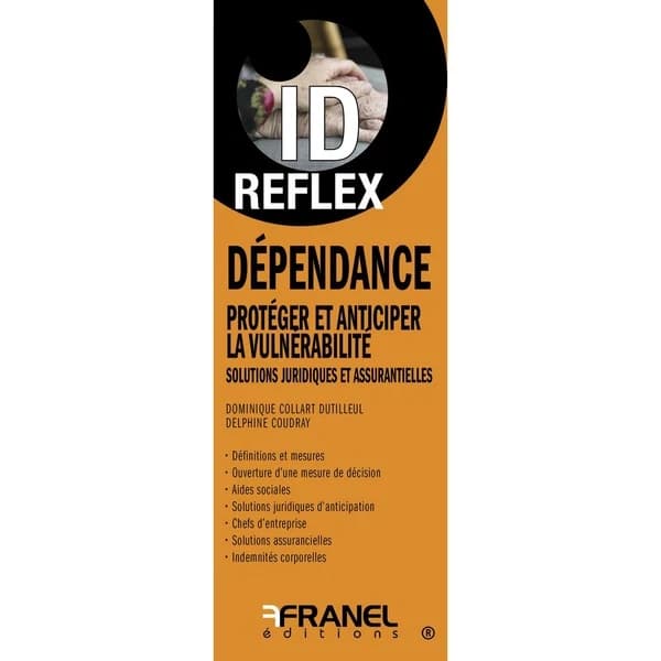 Id réflex : Dépendance, protéger et anticiper la vulnérabilite : Solutions juridiques et assurantielles