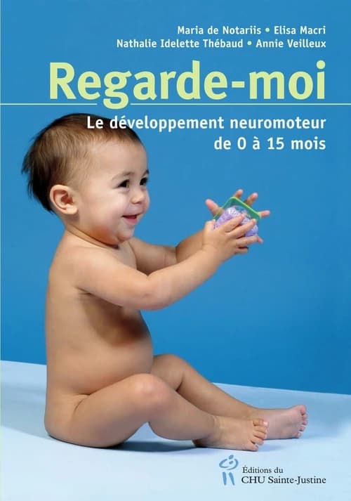 Regarde-moi ; developpement neuromoteur normal de l'enfant de 0 à 15 mois